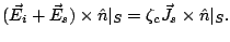 $\displaystyle \hfill (\vec E_i + \vec E_s) \times \hat n\vert _S = \zeta_c \vec J_s \times \hat n\vert _S.$