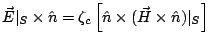 $\displaystyle \vec E\vert _S \times \hat n = \zeta_c \left[\hat n \times (\vec H \times \hat n )\vert _S \right]$