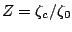 $ Z=\zeta_c / \zeta_0$